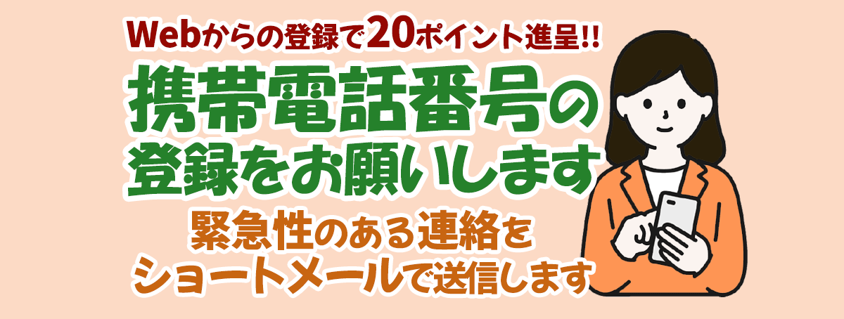 携帯電話番号の登録をお願いします。緊急性のある情報をショートメールで連絡します。