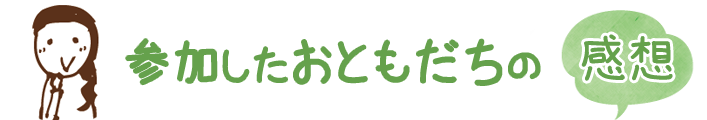 参加したお友達の感想