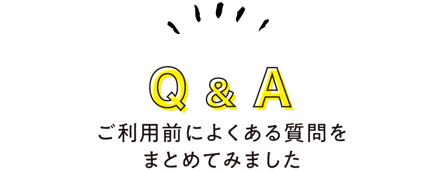 こんなときは？Q&A｜ご利用前によくある質問をまとめてみました