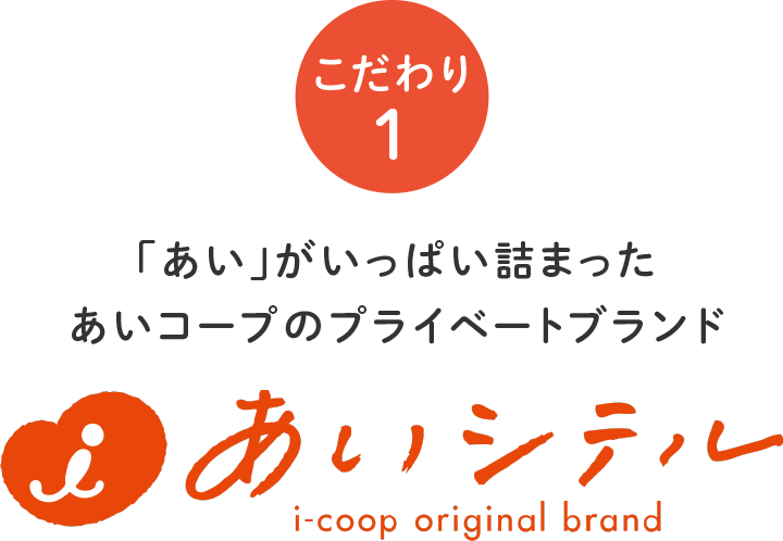 【こだわり1】
「あい」がいっぱい詰まった
あいコープのプライベートブランド「あいシテル」