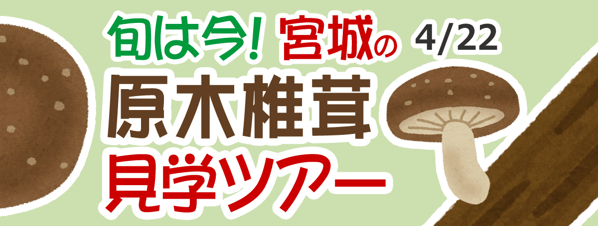 旬は今！宮城の原木椎茸見学ツアー