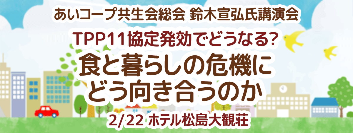 鈴木宣弘氏講演会「TPP11協定発効でどうなる？食と暮らしの危機にどう向き合うのか」