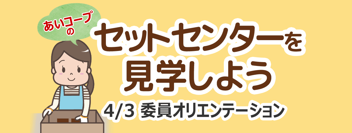 2019年度 委員オリエンテーション あいコープのセットセンターを見学しよう