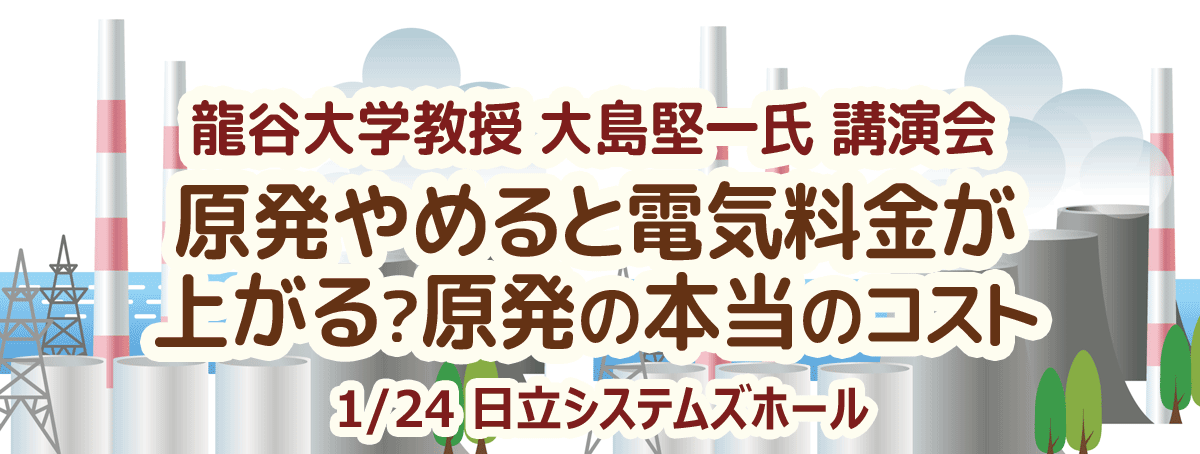 大島堅一氏 講演会～原発やめると電気料金が上がる？原発の本当のコスト～