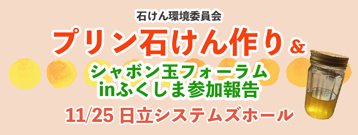 さいかちでプリン石けん作り＆シャボン玉フォーラムinふくしま参加報告会
