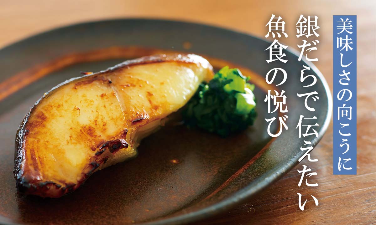 美味しさの向こうに 銀だらで伝えたい魚食の悦び~銀だら西京漬~