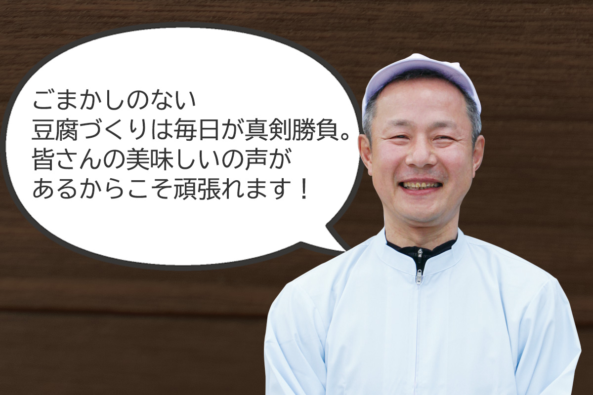 菅野食品 菅野勝也さん ごまかしのない豆腐づくりは毎日が真剣勝負。皆さんの美味しいの声があるからこそ頑張れます！