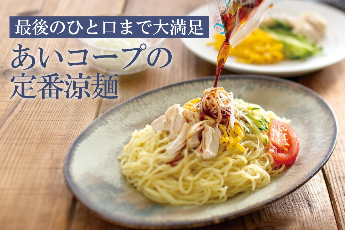 最後のひと口まで大満足 あいコープの定番涼麺~冷やし中華・たれ付き~